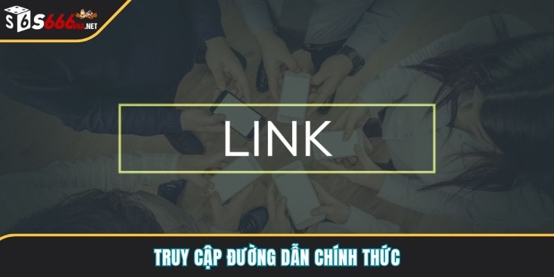 Truy cập đường dẫn chính thức